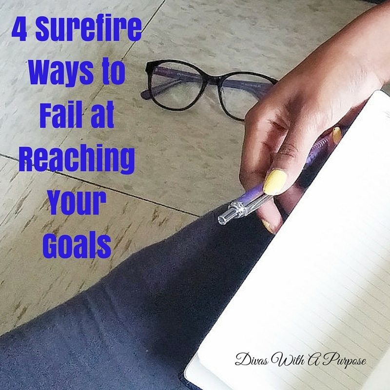4 Surefire Ways to Fail at Reaching Your Goals