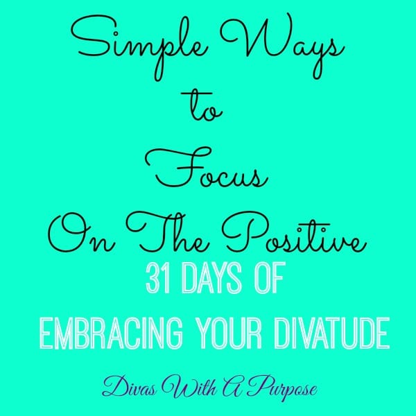 Simple ways to focus on the positive #EmbraceTheDivatude