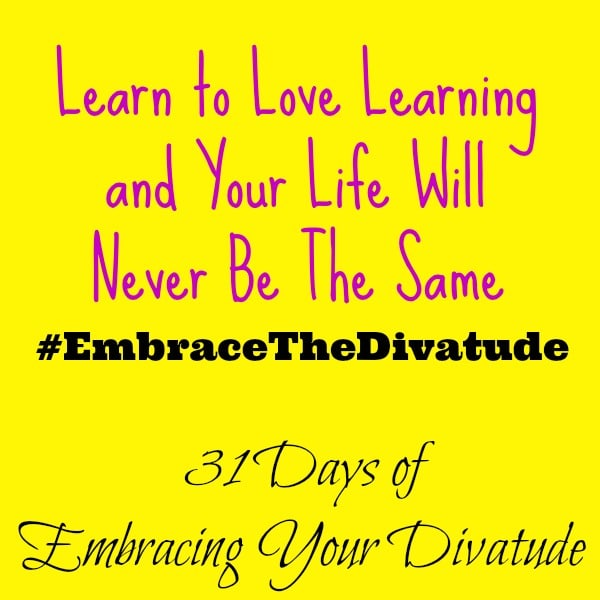 Learn Something New: Learn to Love Learning and Your Life Will Never Be The Same #EmbraceTheDivatude