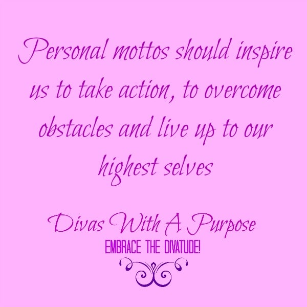 Personal mottos should inspire us to take action, to overcome obstacles and live up to our highest selves