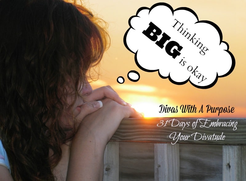 31 Days of Embracing Your Divatude: Thinking Big Is Okay