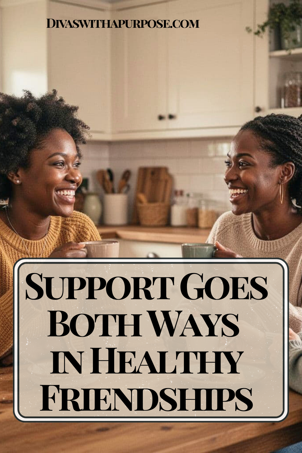 Two African American women sitting at a kitchen table smiling and talking while holding coffee mugs, cozy home setting with warm lighting, text overlay reads support goes both ways in healthy friendships