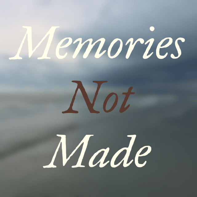 Memories Not Made