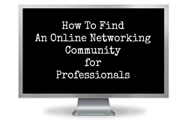 How To Find An Online Networking Community for Professional