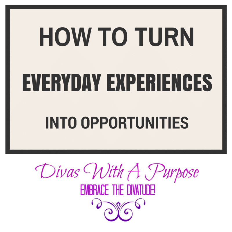 How to Turn Everyday Experiences  into Opportunities