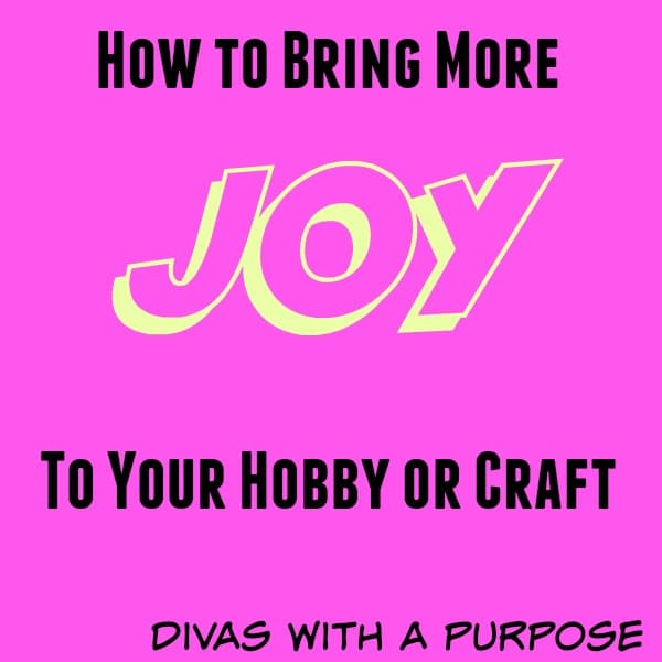 How To Bring More Joy To Your Hobby Or Craft