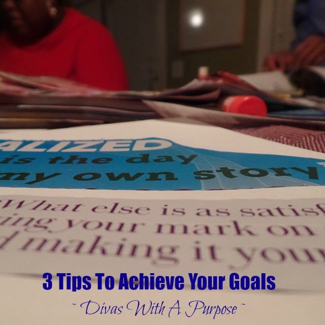 3 Tips To Achieve Your Goals | Divas With A Purpose