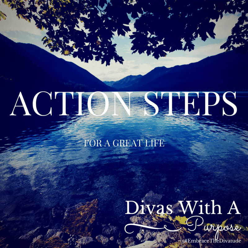 7 Action Steps for A Great Life | Divas With A Purpose