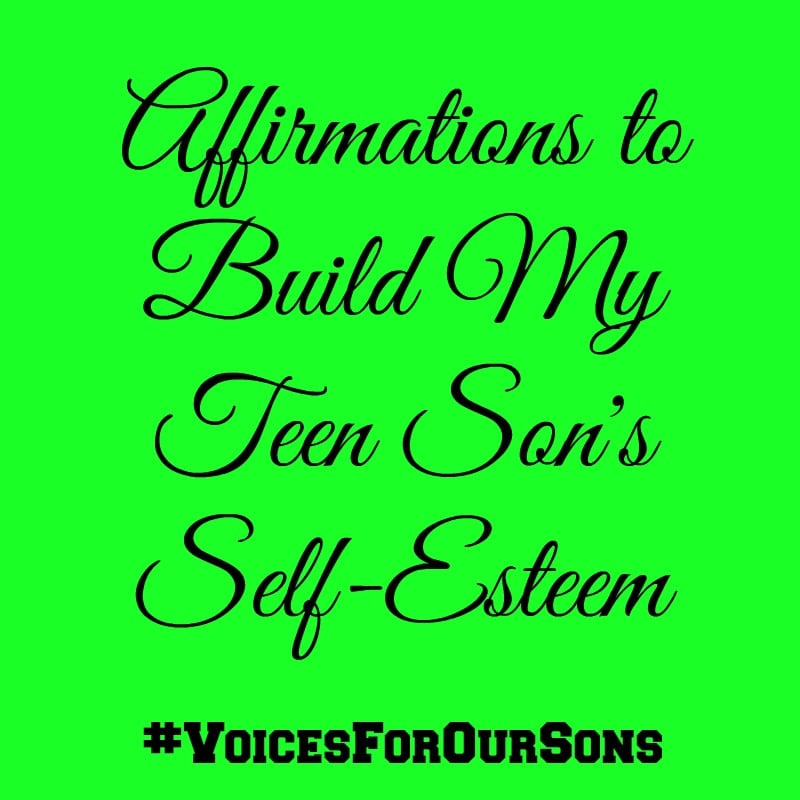 Affirmations To Build My Teen Son's Self Esteem #VoicesForOurSons