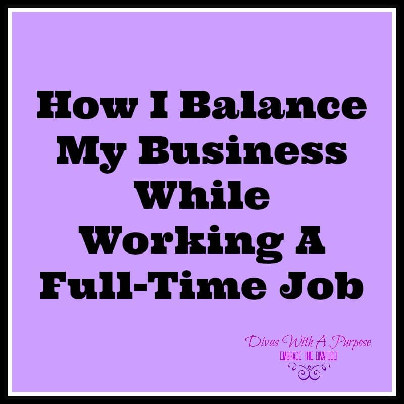 How I Balance My Business While Working A Full-Time Job