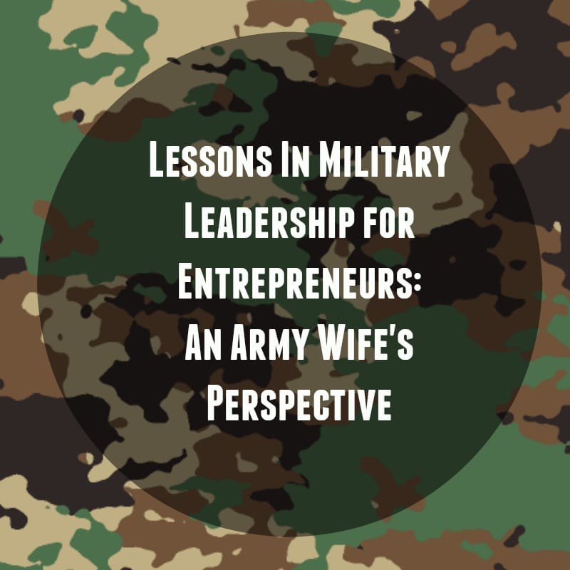 Lessons In Military Leadership for Entrepreneurs An Army Wife's Perspective