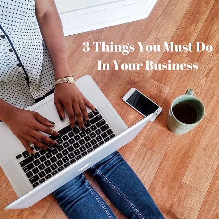 3 Things You Must Do In Your Business