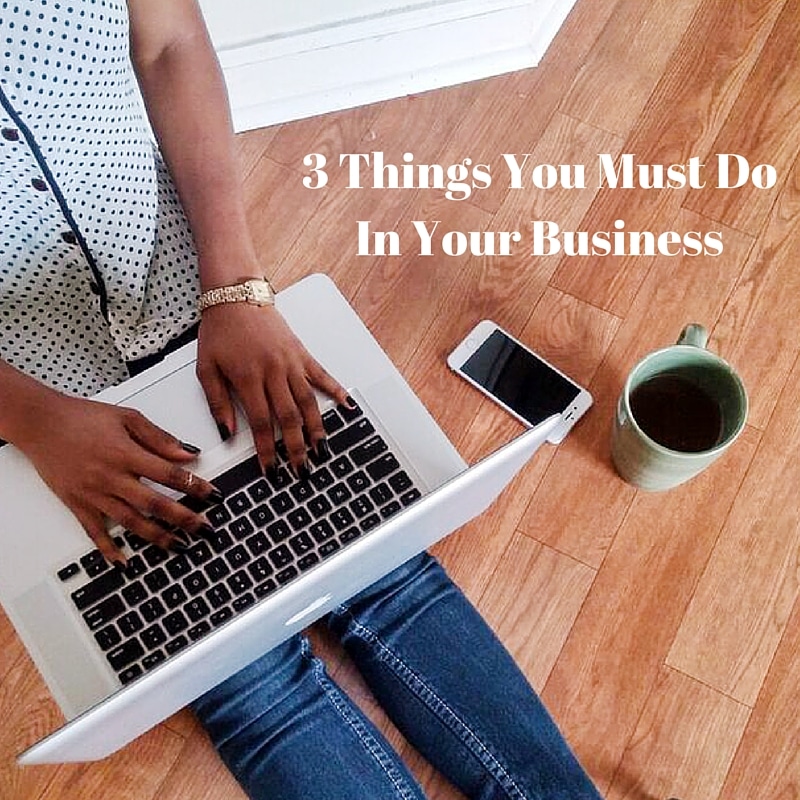3 Things You Must Do In Your Business