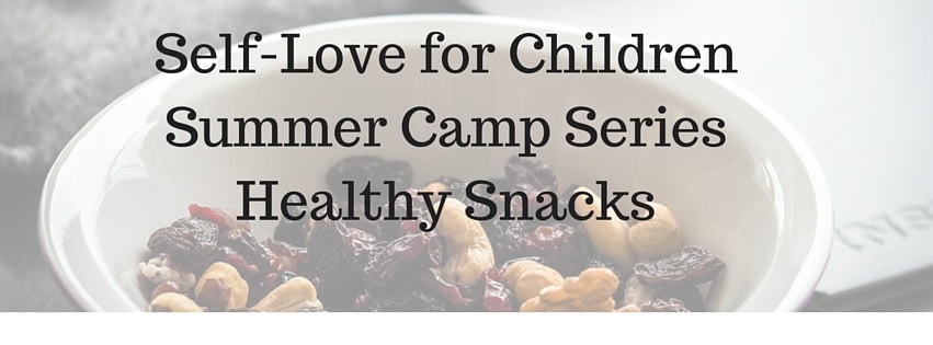Self-Love Summer Camp Series Healthy Snacks