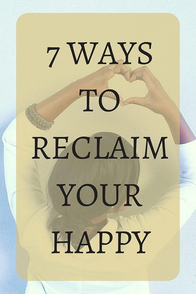 7 Ways to Reclaim Your Happy