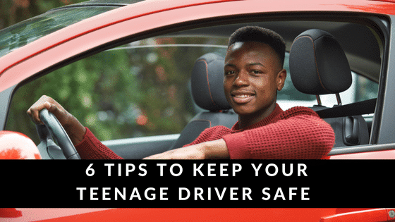 6 Tips to Keep Your Teenage Driver Safe