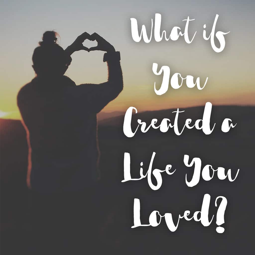 What if you created a life you loved