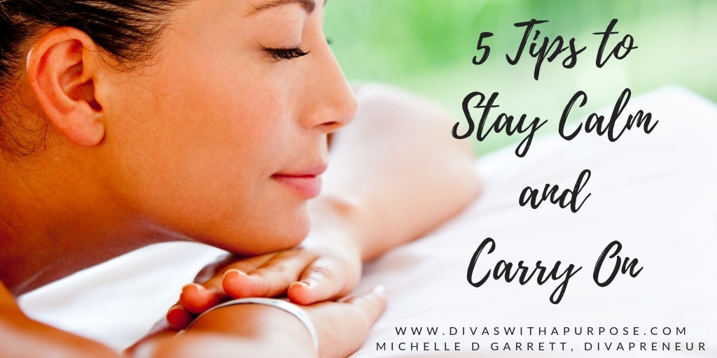 5 Tips to Stay Calm and Carry On When You Are Overwhelmed