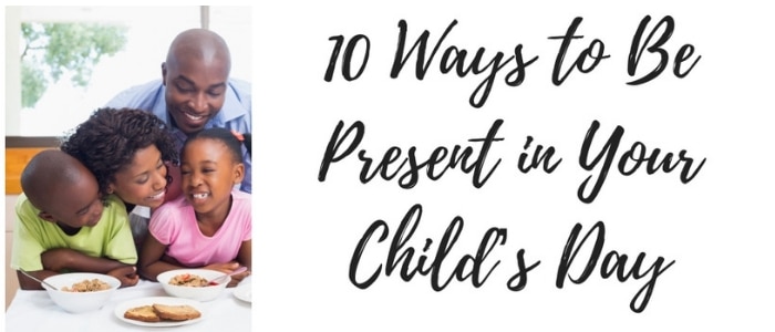 10 ways to be present in your child's day