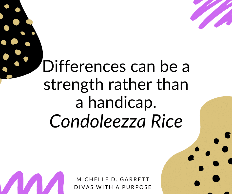 Differences can be a strength rather than a handicap.” – Condoleezza Rice