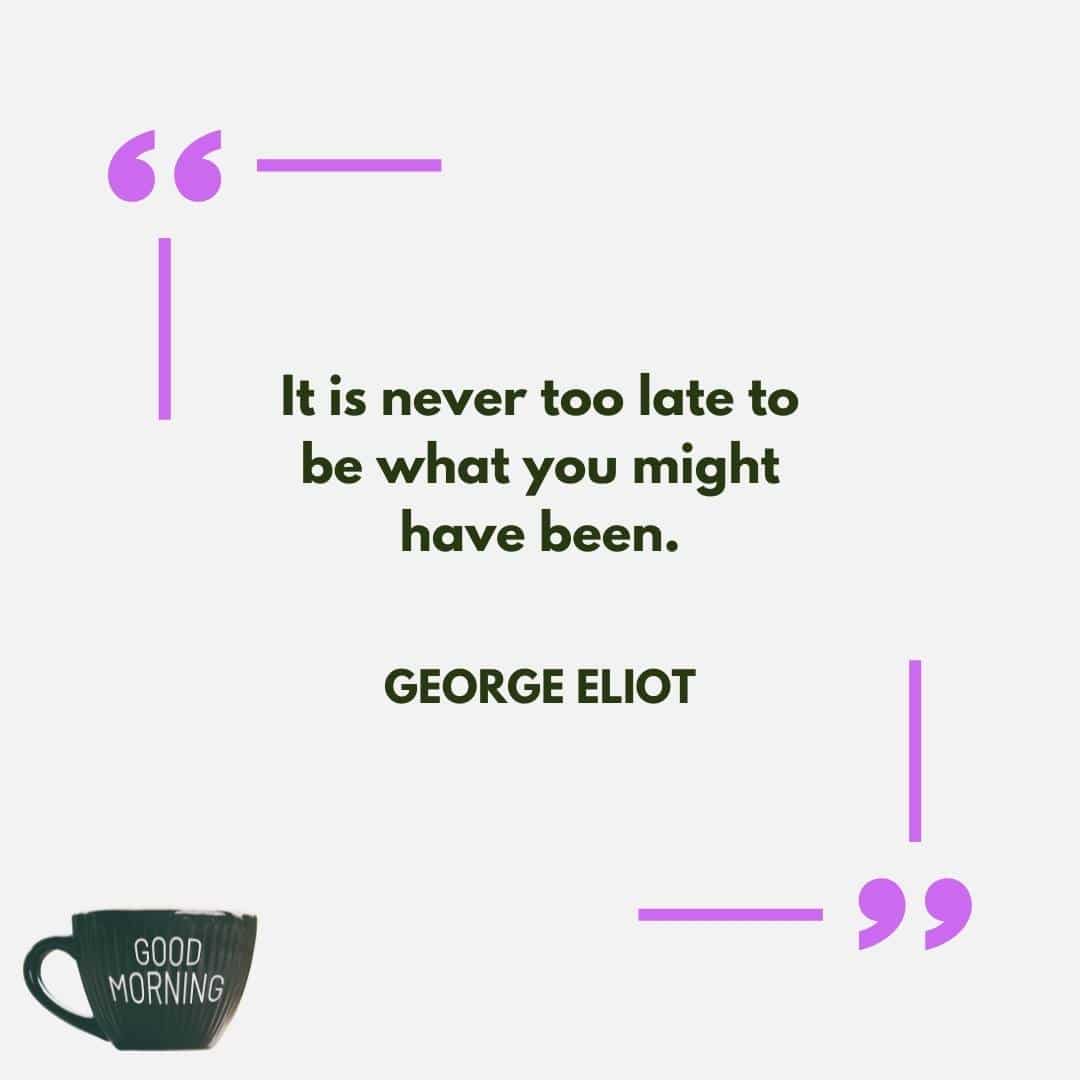 A Positive Good Morning Quote from George Eliot to remind you to move forward in life.