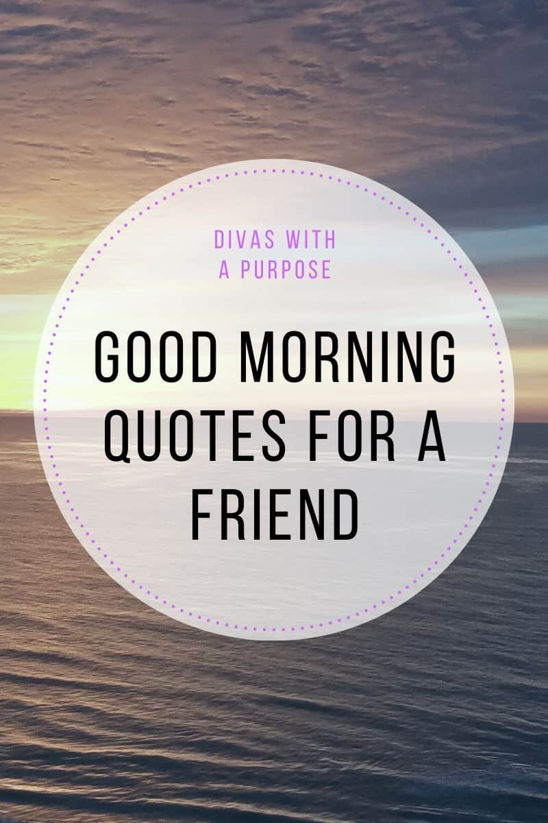 Positive Good Morning Quotes for A Friend • Divas With A Purpose