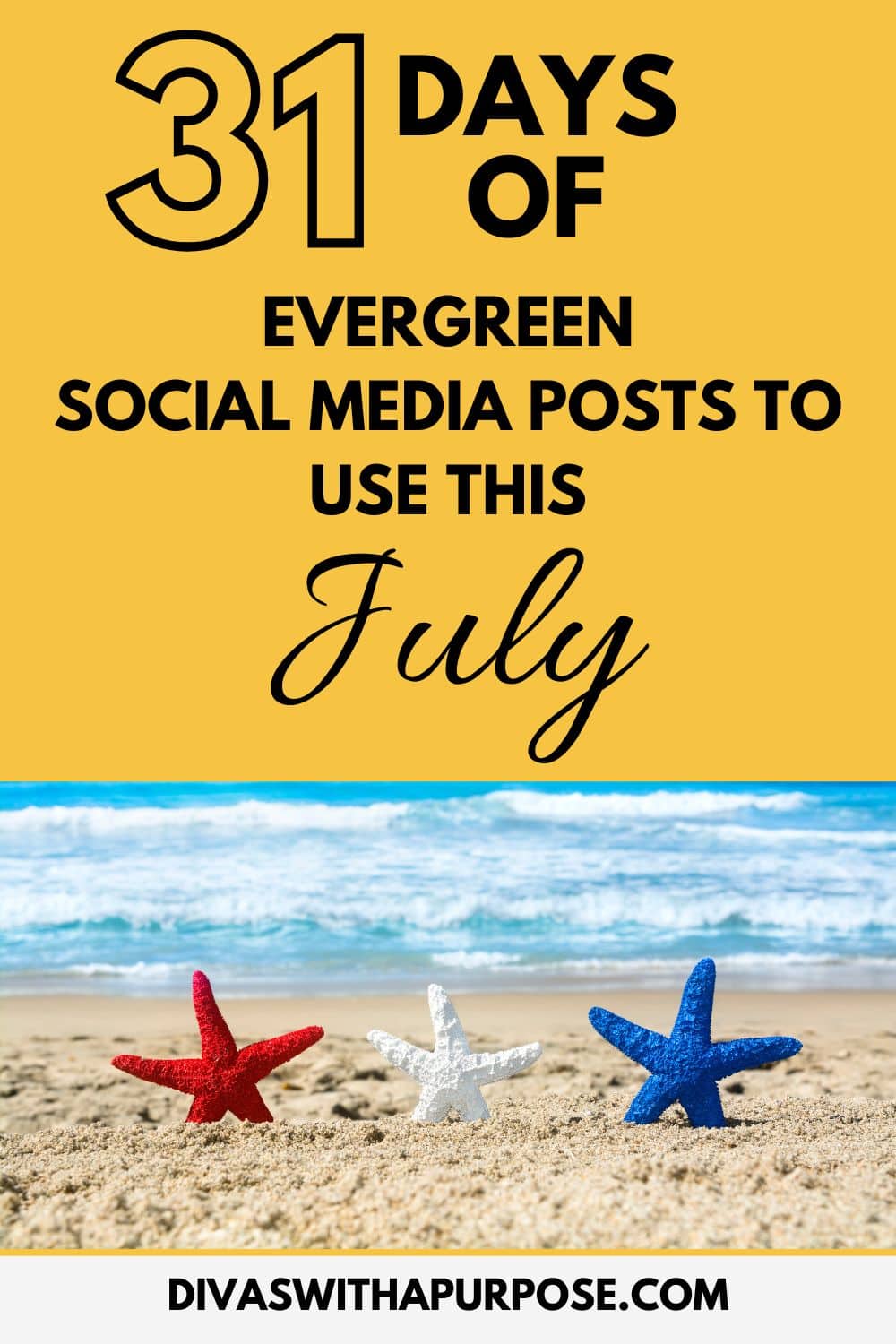 Graphic with bold text that reads '31 Days of Evergreen Social Media Posts to Use This July' above a beach scene with red, white, and blue starfish in the sand. Website divaswithapurpose.com is displayed at the bottom.