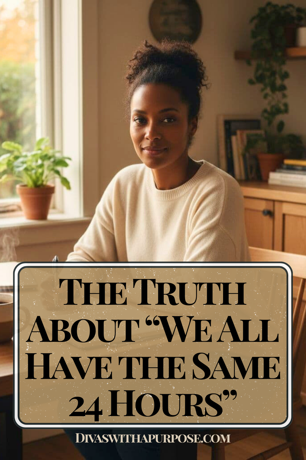 Black woman sitting at a table near a window with plants in the background, soft natural light, looking calmly at the camera, with text overlay about the truth behind the “we all have the same 24 hours” myth